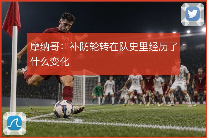 摩纳哥：补防轮转在队史里经历了什么变化
