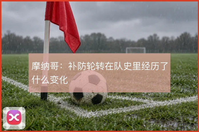 摩纳哥：补防轮转在队史里经历了什么变化