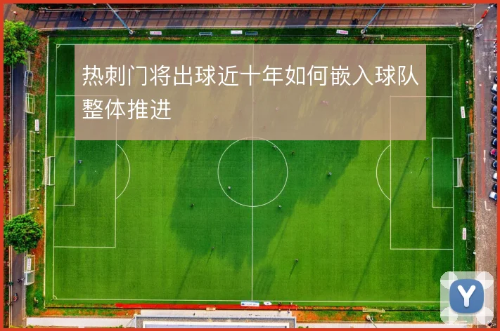 热刺门将出球近十年如何嵌入球队整体推进