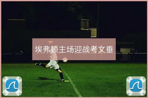 埃弗顿主场迎战考文垂