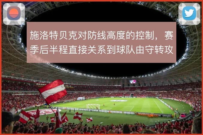 施洛特贝克对防线高度的控制，赛季后半程直接关系到球队由守转攻的起点