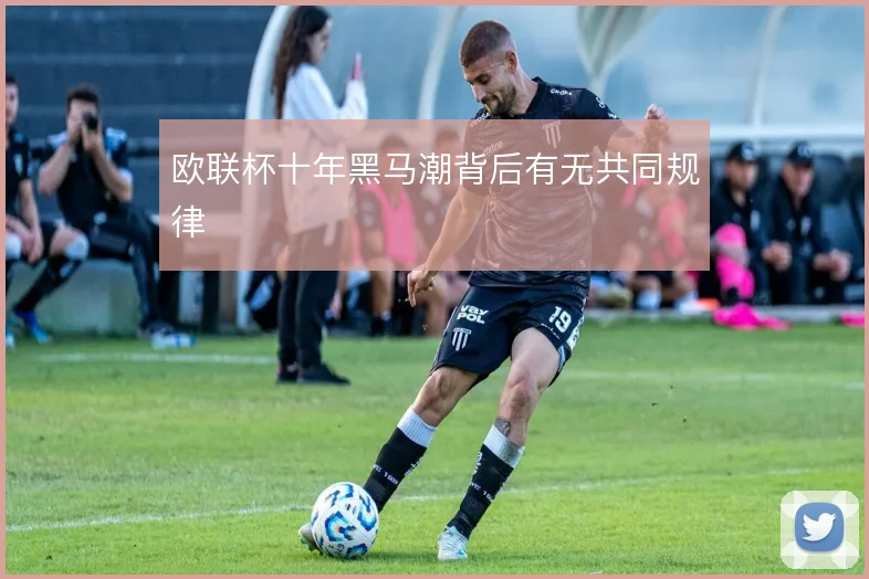 欧联杯十年黑马潮背后有无共同规律