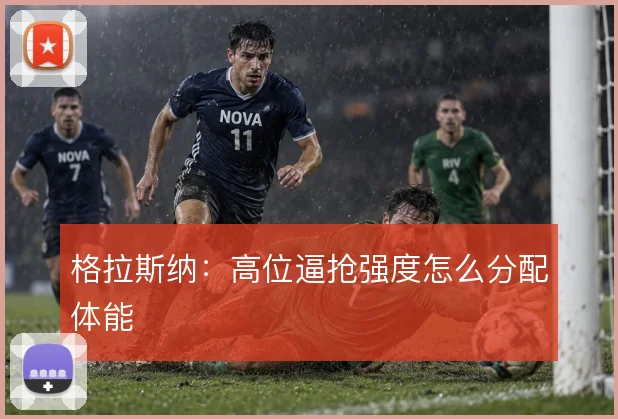 格拉斯纳：高位逼抢强度怎么分配体能