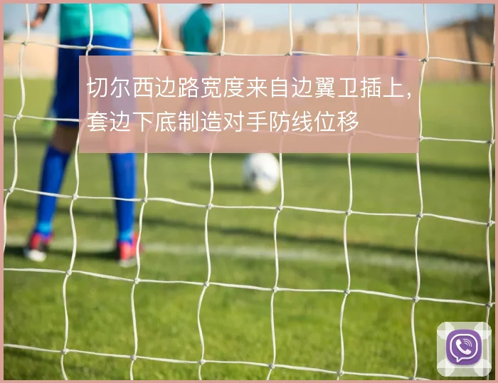 切尔西边路宽度来自边翼卫插上，套边下底制造对手防线位移