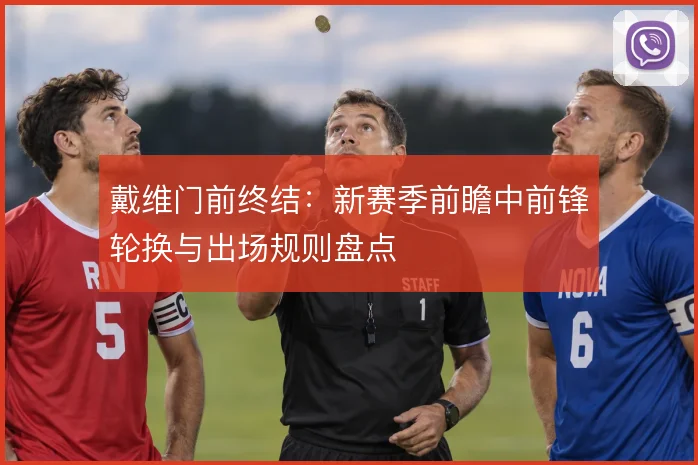 戴维门前终结：新赛季前瞻中前锋轮换与出场规则盘点