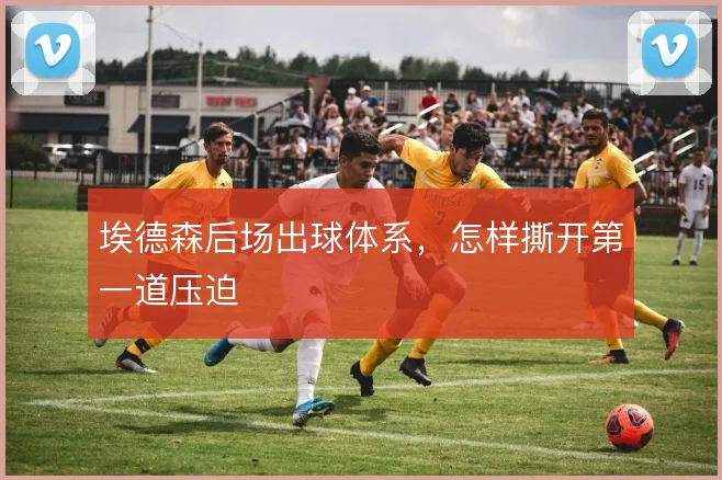 埃德森后场出球体系，怎样撕开第一道压迫